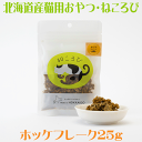 北海道産 ホッケ100% 猫用おやつ 【ねころび ホッケフレーク25g】猫用 キャットフード ホッケ 北海道 日本製 国内生産 国産 新鮮 ヘルシー 栄養バラン...