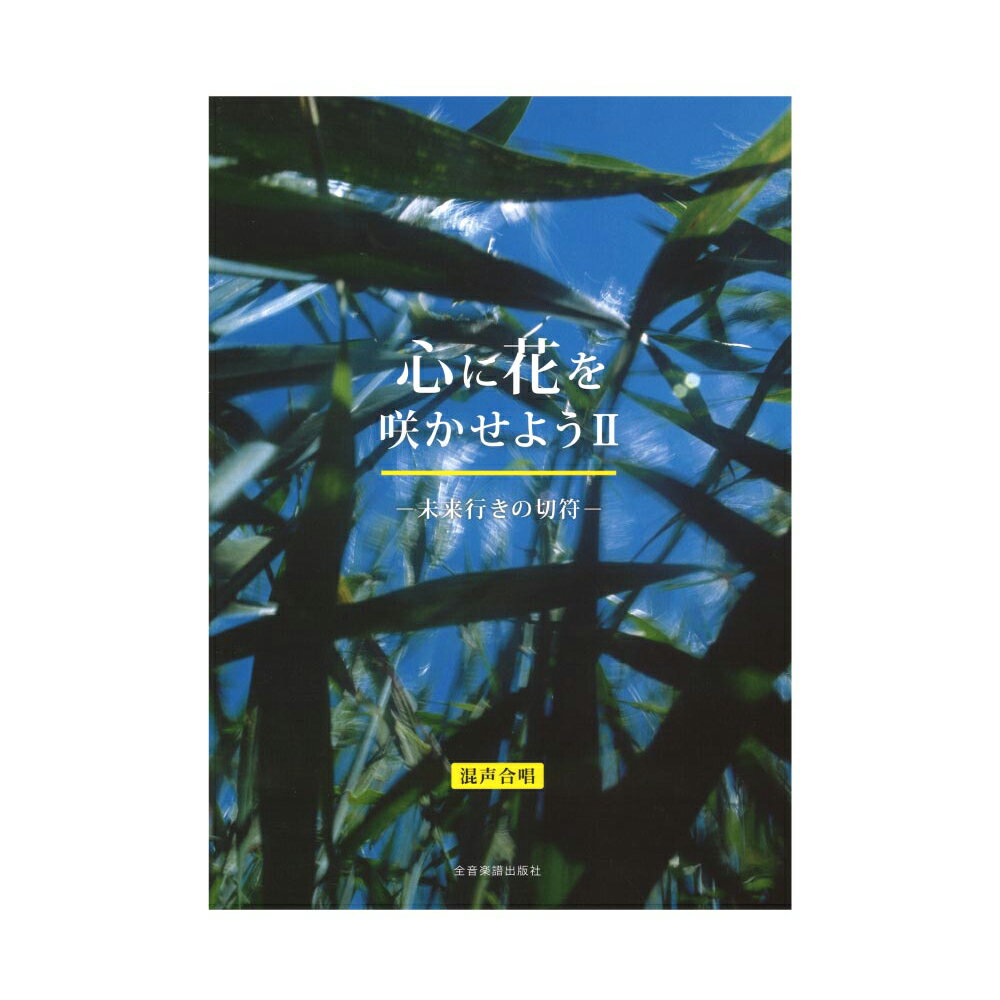 心に花を咲かせようII ー未来行きの切符ー 混声合唱 全音楽譜出版社