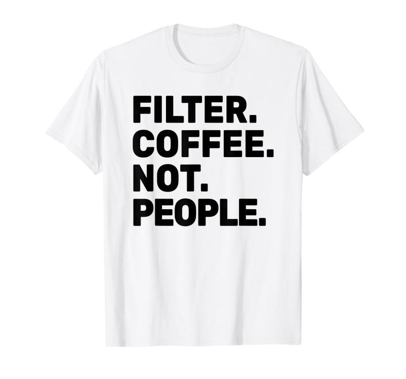 Filter Coffee Not People - Espresso Barista Cafe Coffeelover Tシャツ