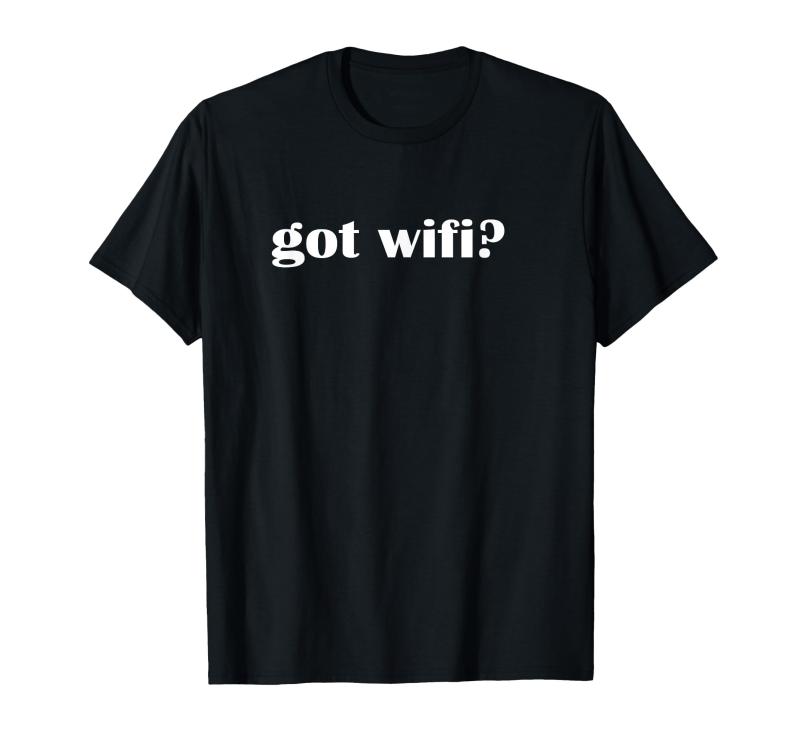 Got Wifi? Wireless Internet Network Tシャツ