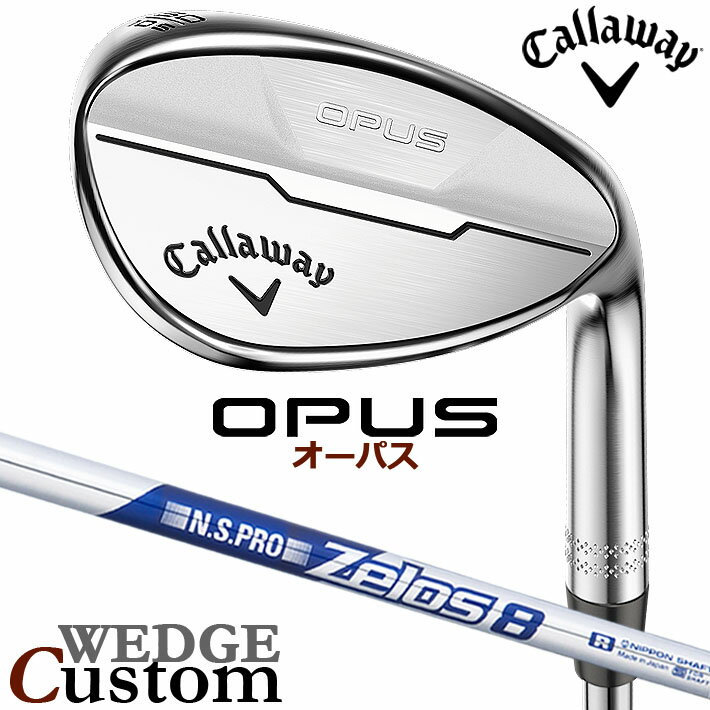 【メーカーカスタム】キャロウェイ OPUS ウェッジ クロム 右用 N.S.PRO Zelos 8 スチールシャフト 日本正規品 オーパス 2024 Callaway
