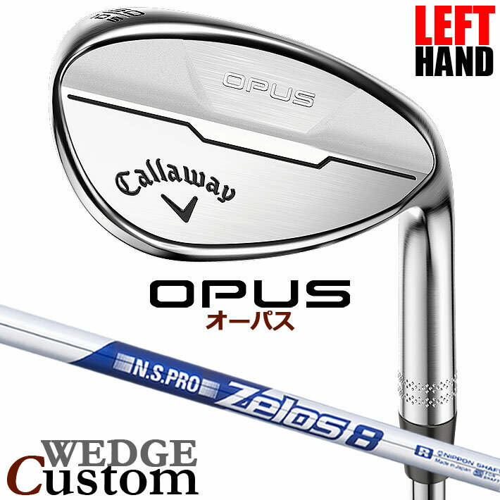 【レフティ/左用】【メーカーカスタム】キャロウェイ OPUS ウェッジ クロム N.S.PRO Zelos 8 スチールシャフト 日本正規品 オーパス 2024 Callaway