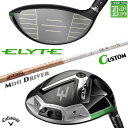 メーカーカスタムクラブ キャロウェイ ELYTE ミニ ドライバー 右用 TOUR AD GC カーボンシャフト 日本正規品 エリート MINI DRIVER 2025