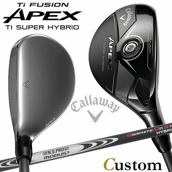 メーカーカスタムクラブ キャロウェイ APEX Ti SUPER HYBRID ユーティリティ 右用 N.S.PRO MODUS3 HYBRID GOST シャフト 日本正規品 エイペックス 2025