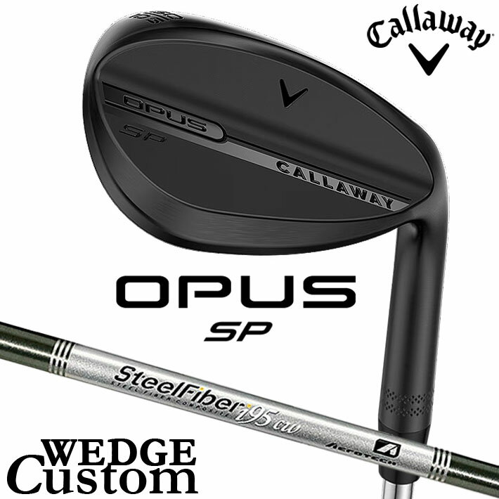 Rakuten - メーカーカスタムクラブ キャロウェイ OPUS SP ウェッジ ブラック 右用 STEEL Fiber i 95/110 シャフト 日本正規品 オーパス 2025 Callaway