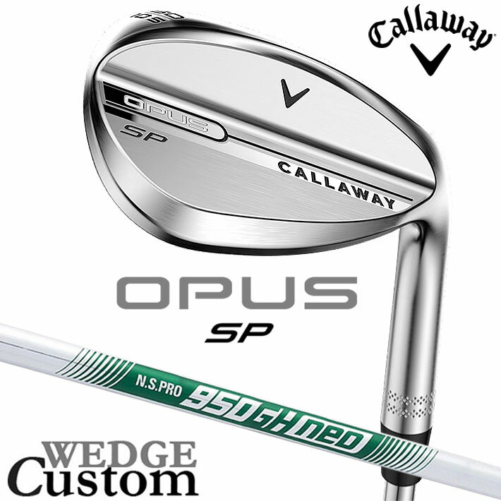 乐天商城 - メーカーカスタムクラブ キャロウェイ OPUS SP ウェッジ クロム 右用 N.S.PRO 950GH neo スチールシャフト 日本正規品 オーパス 2025 Callaway