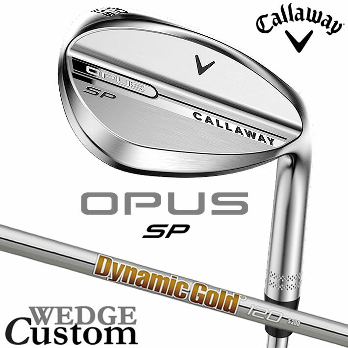Rakuten - メーカーカスタムクラブ キャロウェイ OPUS SP ウェッジ クロム 右用 Dynamic Gold 120 スチールシャフト 日本正規品 オーパス 2025 Callaway
