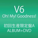 Oh! My! Goodness! (ALBUM+DVD) (初回生産限定A) CD+DVD, Limited Edition V6