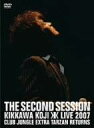 THE SECOND SESSION~KIKKAWA KOJI LIVE 2007 CLUB JUNGLE EXTRA TARZAN RETURNS~ [DVD...
