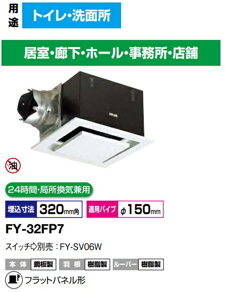 パナソニック 換気扇 FY-32FP7 天埋 (鋼板) 低騒音形 　350m3/hタイプ　鋼板製本体 ルーバーセットタイプ (フラットパネル形) （天井埋込形換気扇　ダクト換気扇　天井埋め込み型 換気扇）24時間・局所換気兼用【純正品】トイレ，洗面所，廊下，ホール，事務所，店舗【交換可能な旧品番】FY-32FP6、FY-32FP7●パナソニック　換気扇 天埋（鋼板）ルーバーセット・フラット 排気 低騒音形 鋼板製本体 ルーバーセットタイプ（フラットパネル形） 埋込寸法：320mm角 適用パイプ径：φ150mm【FY-32FP7】【fy-32fp7】 ●特長：インテリア性に優れた『フラットパネル形ルーバー』で天井面スッキリ●フラットパネル形ルーバーの低騒音形シリーズ●モーター最適化と新アダプターで4.5/5.0W省エネ化●風圧式高気密シャッター搭載●デュアルテーパーシロッコファンの採用で省エネ・高効率●電源接続部?本体内部本 体：鋼板製羽 根：樹脂製ルーバー：樹脂製埋込寸法：320mm角適用パイプ：呼び径φ150mm■スイッチ（別売品） FY-SV06W（入-切）お願い：●ルーバーがABS樹脂製のため油煙の発生、および薬品・溶剤を使用する場所では 設置しないでください。 用途：トイレ（天井埋込形換気扇　ダクト換気扇　天井埋め込み型 換気扇）ご不在時の商品配達のご連絡のため、電話番号はなるべく携帯電話の番号を入力してください。メーカー希望小売価格はメーカーカタログに基づいて掲載しています仕様表発売日・終了日発売日:2006年10月23日品名排気 低騒音形&nbsp;品名鋼板製本体 ルーバーセットタイプ（フラットパネル形）&nbsp;品名埋込寸法：320mm角 適用パイプ径：φ150mm&nbsp;特長インテリア性に優れた『フラットパネル形ルーバー』で天井面スッキリ●フラットパネル形ルーバーの低騒音形シリーズ●モーター最適化と新アダプターで4.5/5.0W省エネ化●風圧式高気密シャッター搭載●デュアルテーパーシロッコファンの採用で省エネ・高効率●電源接続部−本体内部本体：鋼板製羽根：樹脂製ルーバー：樹脂製埋込寸法：320mm角適用パイプ：呼び径φ150mm■スイッチ（別売品） FY-SV06W（入-切）&nbsp;お願い●ルーバーがABS樹脂製のため油煙の発生、および薬品・溶剤を使用する場所では 設置しないでください。&nbsp;用途トイレ&nbsp;用途洗面所&nbsp;用途居間&nbsp;用途事務所・店舗&nbsp;
