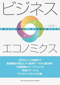 【中古】ビジネス・エコノミクス —近代から人工知能まで 産業構造の変化とメゾ経済データから読み解く 「企業戦略とマーケティング」「地域とサービ