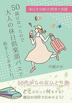 【中古】50歳になったので大人の休日倶楽部パスで旅をしてきました。: 50代からの女ひとり旅、どこに行って何をする？魔法の切符で出かけよう！東日本全