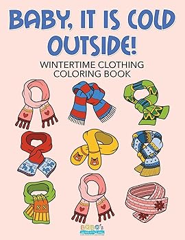 Baby, It Is Cold Outside! Wintertime Clothing Coloring Book