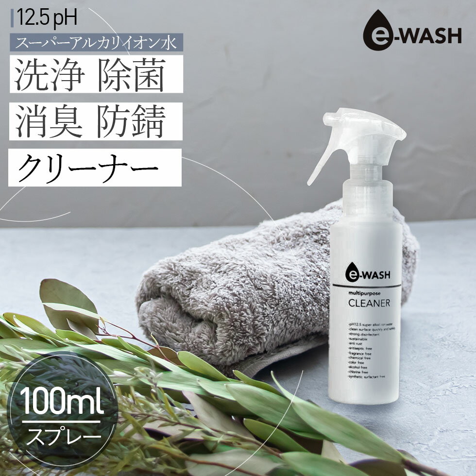 e-WASH 除菌 消臭 洗浄 スーパーアルカリイオン水 マルチクリーナー 100ml E100SG 正規品 日本製 アルカリ電解水 pH12.5 除菌スプレー 赤ちゃん ペット 犬 猫 衣類 ノンアルコール アルコール不使用 洗剤 掃除 安全 錆びにくい イープラン イーウォッシュ E-PLAN