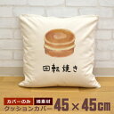 【即納 名入れ無し】 クッションカバー 45×45 回転焼 回転焼き 和菓子 グルメ 食べ物 グッズ おもしろ 面白 誕生日 男の子 女の子 男性 女性 父の日 母の日 送料無料 ブランド ココロコ
