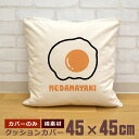 【即納 名入れ無し】 クッションカバー 45×45 目玉焼き めだまやき 食べ物 料理 たんぱく質 グッズ おもしろ 面白 誕生日 男の子 女の子 男性 女性 父の日 母の日 送料無料 ブランド ココロコ