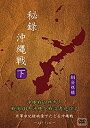 【中古】秘録 沖縄戦 下巻 「沖縄戦の終焉と戦後70年沖縄全戦没者追悼式」 [DVD]