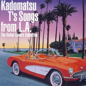 Kadomatsu T’s Song from L.A~The Ballad Covers Collection~