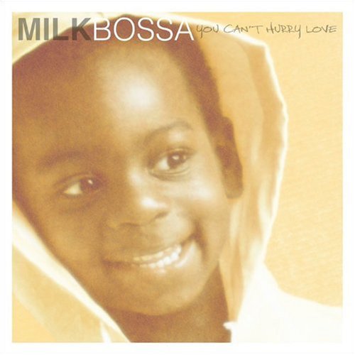 MILK BOSSA - YOU CANT HURRY LOVE