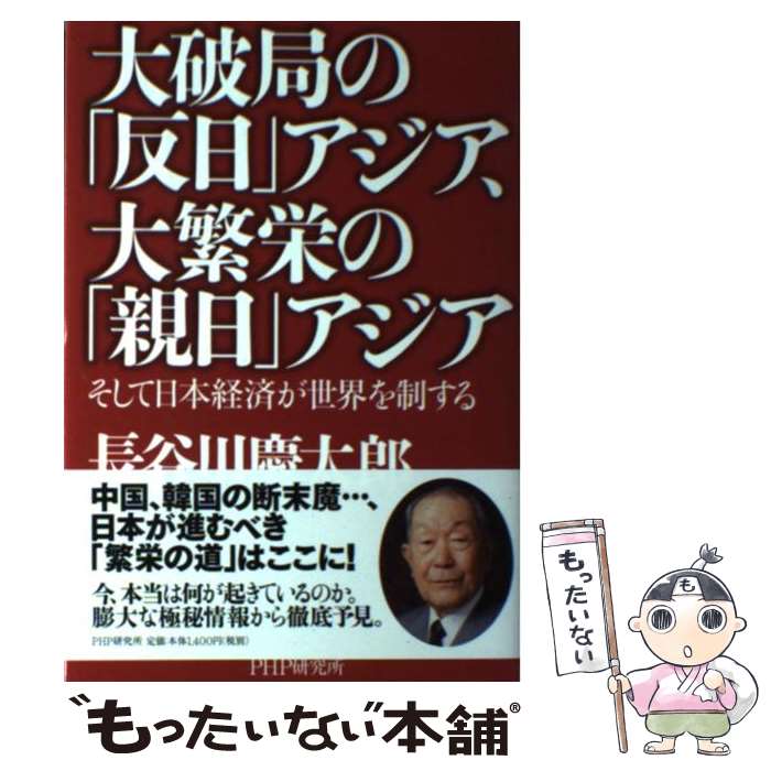  大破局の「反日」アジア、大繁栄の「親日」アジア そして日本経済が世界を制する / 長谷川 慶太郎 / PHP研究所 