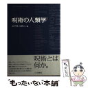 【中古】 呪術の人類学 / 関 一敏, 黒川 正剛, 東賢 太朗, 飯田 淳子, 大橋 亜由美, 津村 文彦, 阿部 年晴, 白川 千尋, 川田 牧人 / 人文...