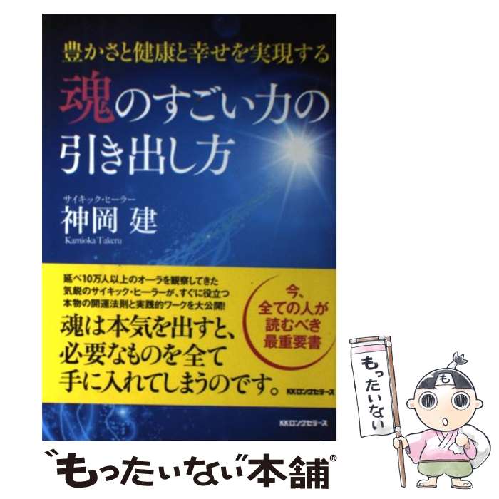 【中古】 魂のすごい力の引き出し方 豊かさと健康と幸せを実現する / 神岡 建 / ロングセラーズ [単行本（ソフトカバー）]【メール便送料無料】【あす楽対応】