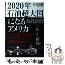 【中古】 2020年石油超大国になるアメリカ 追い詰められる中国決断を迫られる日本 / 日高 義樹 / ダイヤモンド社 [単行本]【メール便送料無料】【あす楽対応】