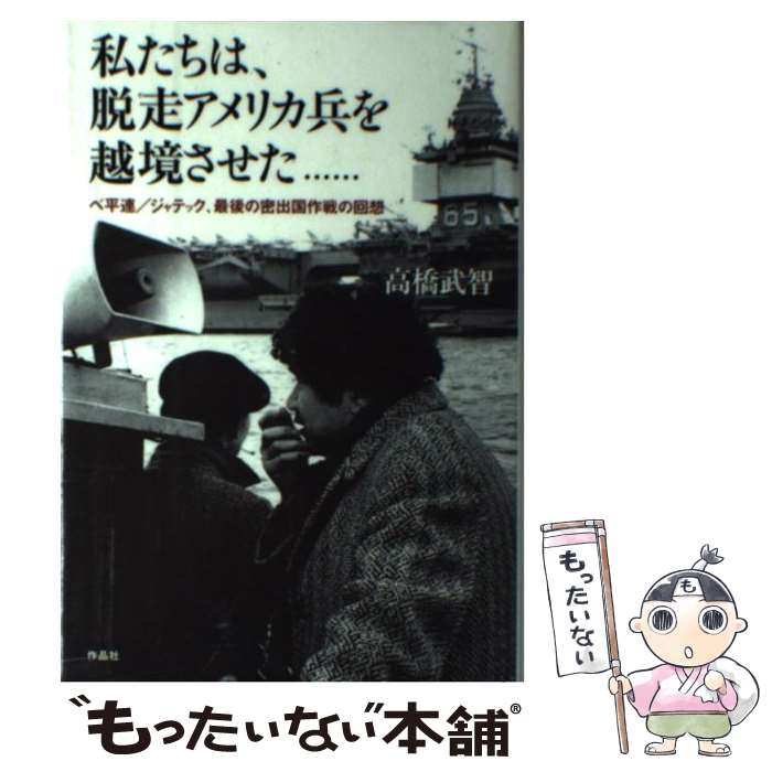 【中古】 私たちは、脱走アメリカ兵を越境させた… ベ平連／ジャテック、最後の密出国作戦の回想 / 高橋武智 / 作品社 [単行本]【メール便送料無料】【あす楽対応】