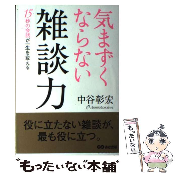 【中古】 気まずくならない雑談力 15秒の会話が一生を変える / 中谷 彰宏 / あさ出版 [単行本]【メール..