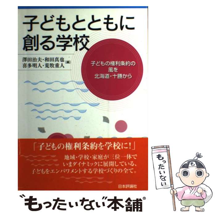 【中古】 子どもとともに創る学校 子どもの権利条約の風を北海道・十勝から / 澤田 治夫 / 日本評論社 [単行本]【メール便送料無料】【あす楽対応】 1