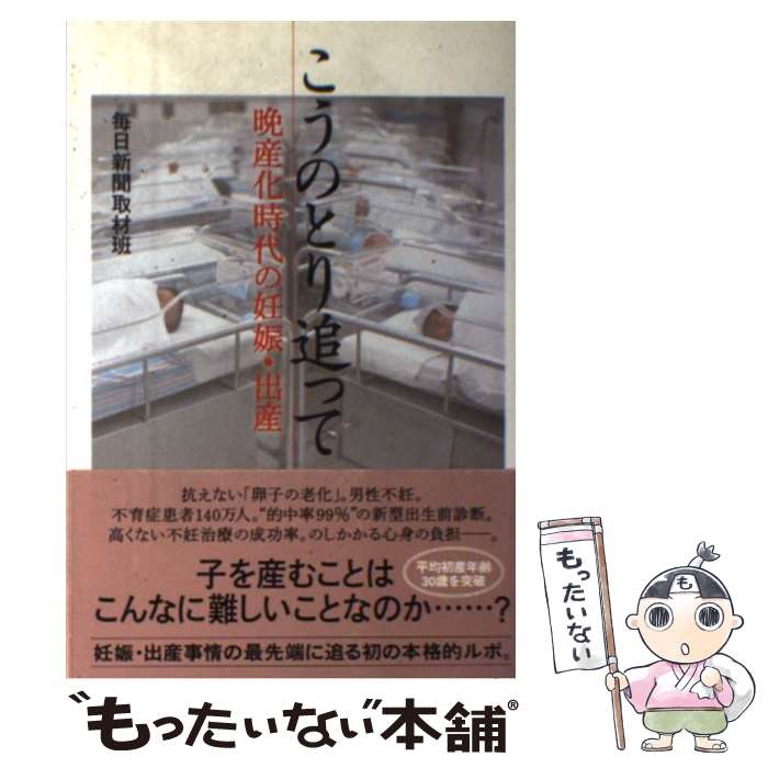  こうのとり追って 晩産化時代の妊娠・出産 / 毎日新聞取材班 / 毎日新聞社 