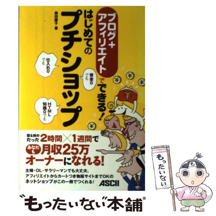 【中古】 ブログ＋アフィリエイトでできる！はじめてのプチショップ / 森田 慶子 / アスキー [単行本]【メール便送料無料】【あす楽対応】