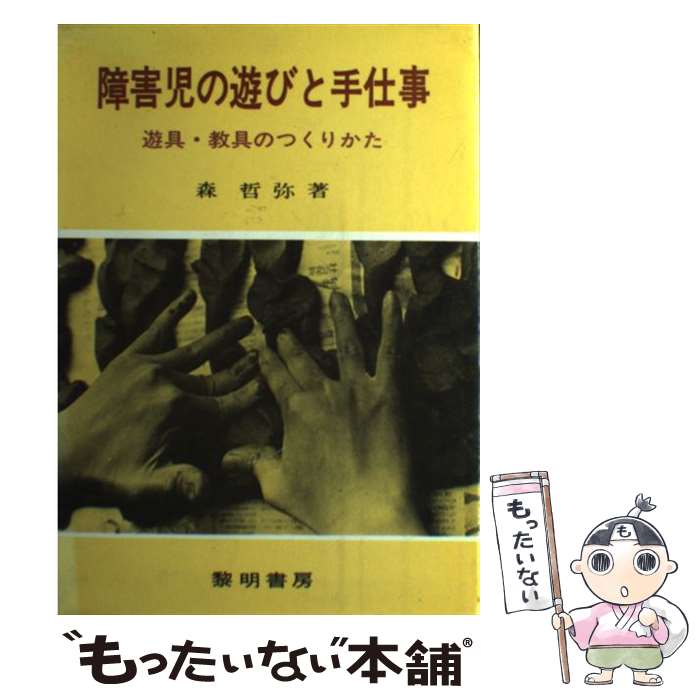 【中古】 障害児の遊びと手仕事 遊具・教具のつくりかた / 森哲弥 / 黎明書房 [単行本]【メール便送料無料】【あす楽対応】