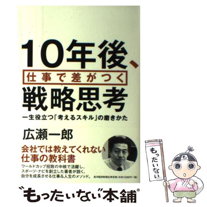【中古】 10年後、仕事で差がつく戦略思考 一生役立つ「考えるスキル」の磨きかた / 広瀬一郎 / 東洋経..