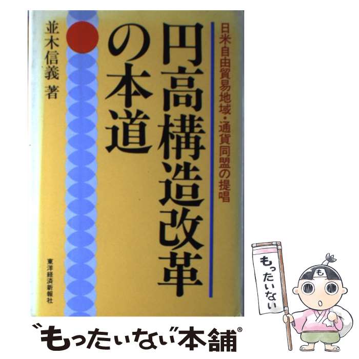 【中古】 円高構造改革の本道 日米自由貿易地域・通貨同盟の提唱 並木信義 / 並木 信義 / 東洋経済新報社 [単行本]【メール便送料無料】【最短翌日配達対応】