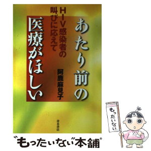 【中古】 あたり前の医療がほしい HIV感染者の叫びに応えて / 阿鹿 麻見子 / 青木書店 [単行本]【メール便送料無料】【あす楽対応】