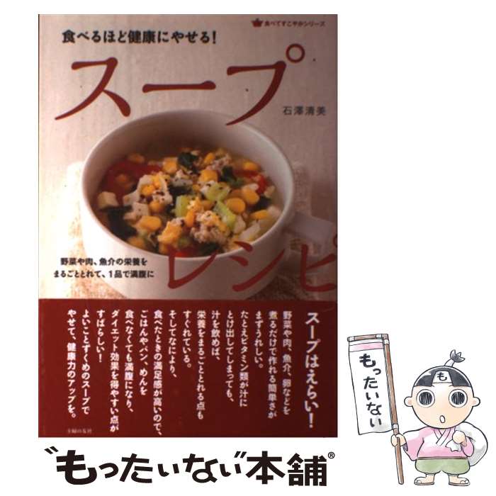 【中古】 食べるほど健康にやせる！スープレシピ 野菜や肉、魚介の栄養をまるごととれて、1品で満腹に / 石澤 清美 / 主婦 [単行本（ソフトカバー）]【メール便送料無料】【あす楽対応】