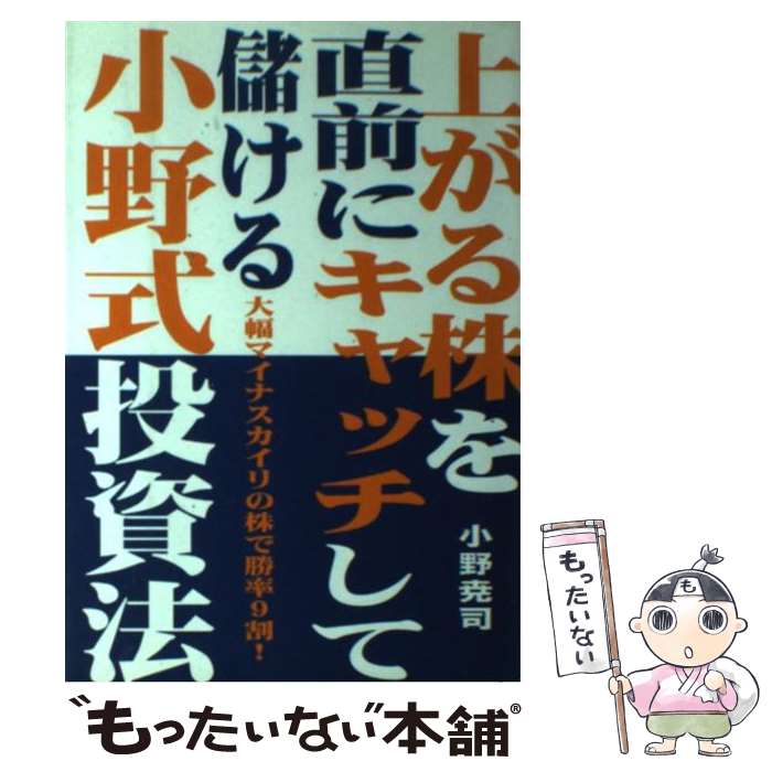  上がる株を直前にキャッチして儲ける小野式投資法 大幅マイナスカイリの株で勝率9割！ / 小野 尭司 / あっぷる出版社 