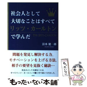 【中古】 社会人として大切なことはすべてリッツ・カールトンで学んだ / 清水 健一郎 / 彩図社 [単行本（ソフトカバー）]【メール便送料無料】【あす楽対応】