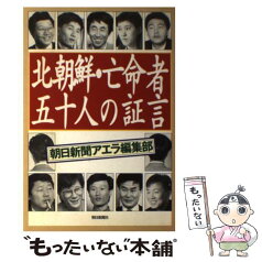 【中古】 北朝鮮・亡命者五十人の証言 / 朝日新聞アエラ編集部 / 朝日新聞出版 [単行本]【メール便送料無料】【あす楽対応】