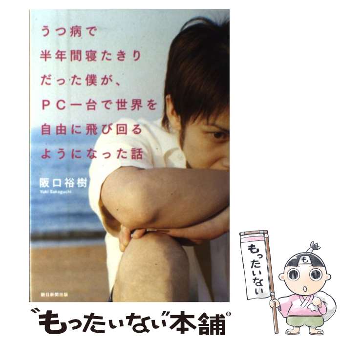 【中古】 うつ病で半年間寝たきりだった僕が、PC一台で世界を自由に飛び回るようになった話 / 阪口裕樹..