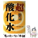 【中古】 超酸化水 常識を打ち破る驚異の水 / 近代映画社 / 近代映画社 単行本 【メール便送料無料】【あす楽対応】