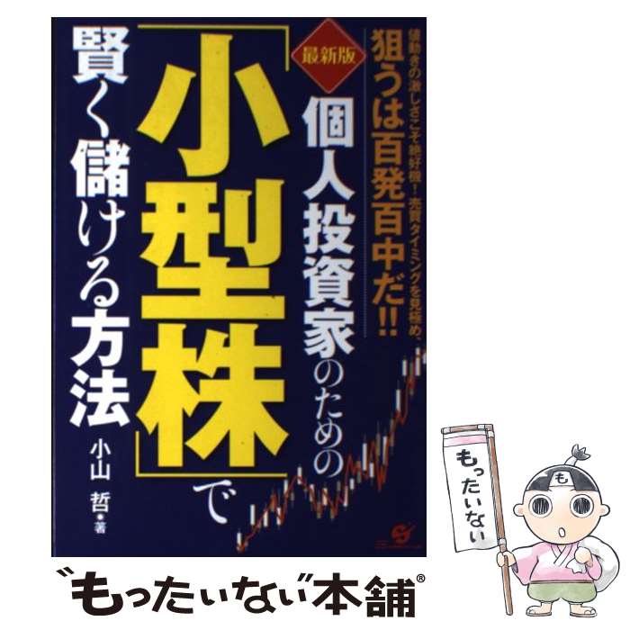  個人投資家のための「小型株」で賢く儲ける方法 値動きの激しさこそ絶好機！売買タイミングを見極め、 最新版 / 小山 哲 / すばる 