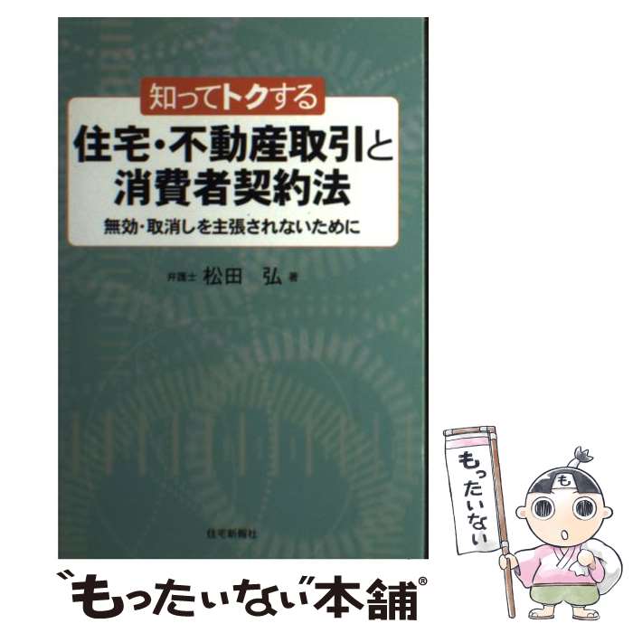 【中古】 知ってトクする住宅・不動産取引と消費者契約法 無効・取消しを主張されないために / 松田 弘 / 住宅新報社 [単行本（ソフトカバー）]【メール便送料無料】【あす楽対応】