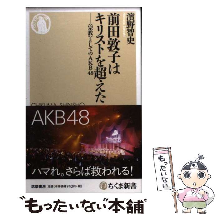 【中古】 前田敦子はキリストを超えた 〈宗教〉としてのAKB48 / 濱野 智史 / 筑摩書房 [新書]【メール便送料無料】【あす楽対応】