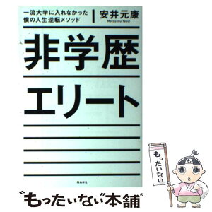 【中古】 非学歴エリート 一流大学に入れなかった僕の人生逆転メソッド / 安井元康 / 飛鳥新社 [単行本]【メール便送料無料】【あす楽対応】