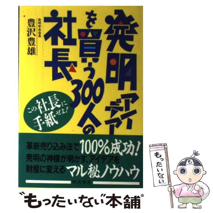 【中古】 発明・アイデアを買う300人の社長 / 豊澤 豊雄 / きこ書房 [単行本]【メール便送料無料】【最短翌日配達対応】