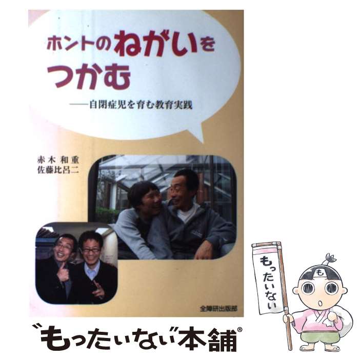 【中古】 ホントのねがいをつかむ 自閉症児を育む教育実践 / 赤木 和重, 佐藤 比呂二 / 全国障害者問題研究会 [単行本]【メール便送料無料】【あす楽対応】