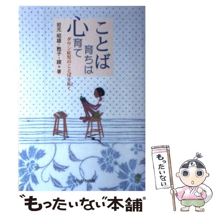 【中古】 ことば育ちは心育て ダウン症児のことばを拓く / 岩元 昭雄 / かもがわ出版 [単行本]【メール便送料無料】【あす楽対応】