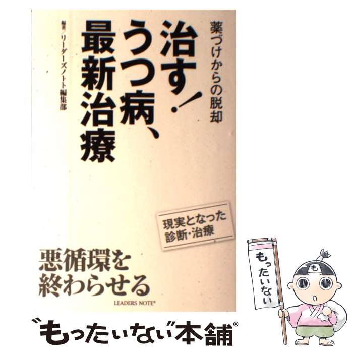  治す！うつ病、最新治療 薬づけからの脱却 / リーダーズノート編集部 / リーダーズノート 